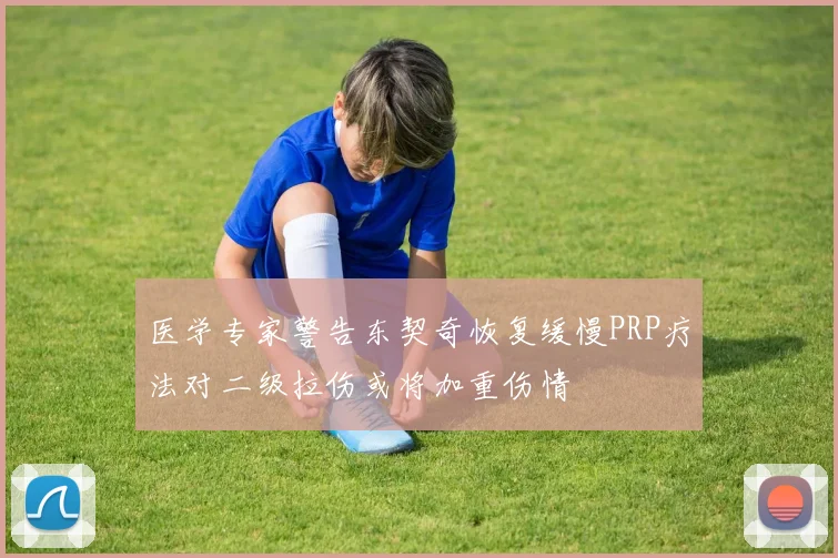 医学专家警告东契奇恢复缓慢PRP疗法对二级拉伤或将加重伤情
