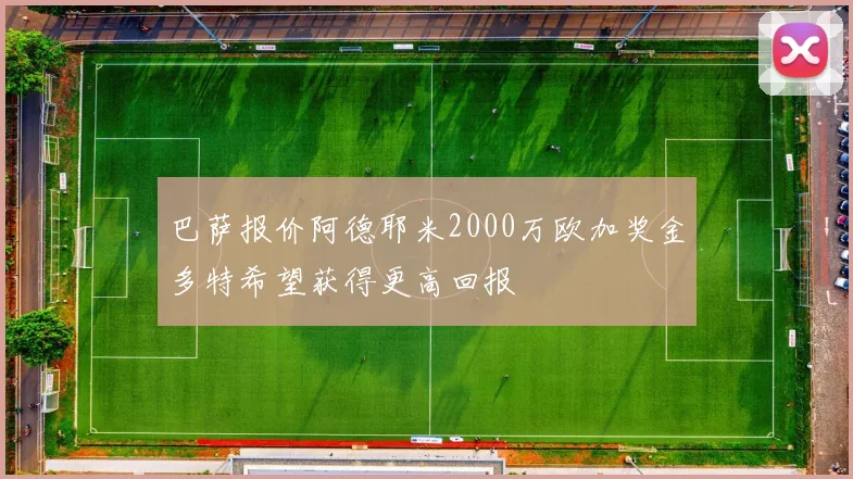 巴萨报价阿德耶米2000万欧加奖金多特希望获得更高回报