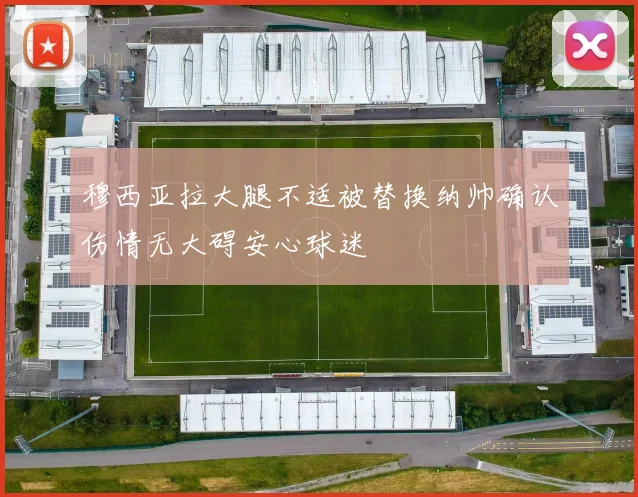 穆西亚拉大腿不适被替换纳帅确认伤情无大碍安心球迷