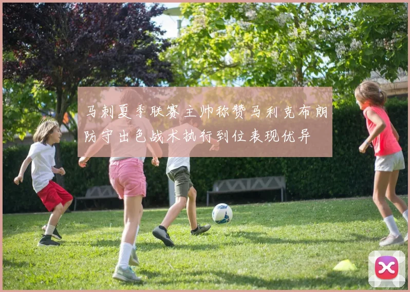 马刺夏季联赛主帅称赞马利克布朗防守出色战术执行到位表现优异